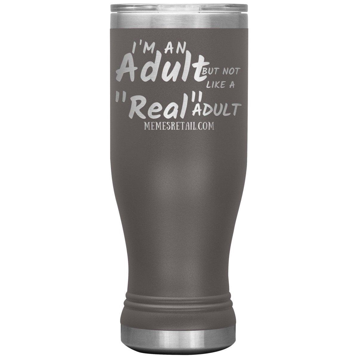 I'm an adult, but not like a "real" adult Tumblers, 20oz BOHO Insulated Tumbler / Pewter - MemesRetail.com