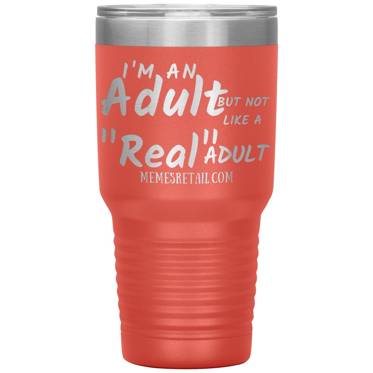 I'm an adult, but not like a "real" adult Tumblers, 30oz Insulated Tumbler / Coral - MemesRetail.com