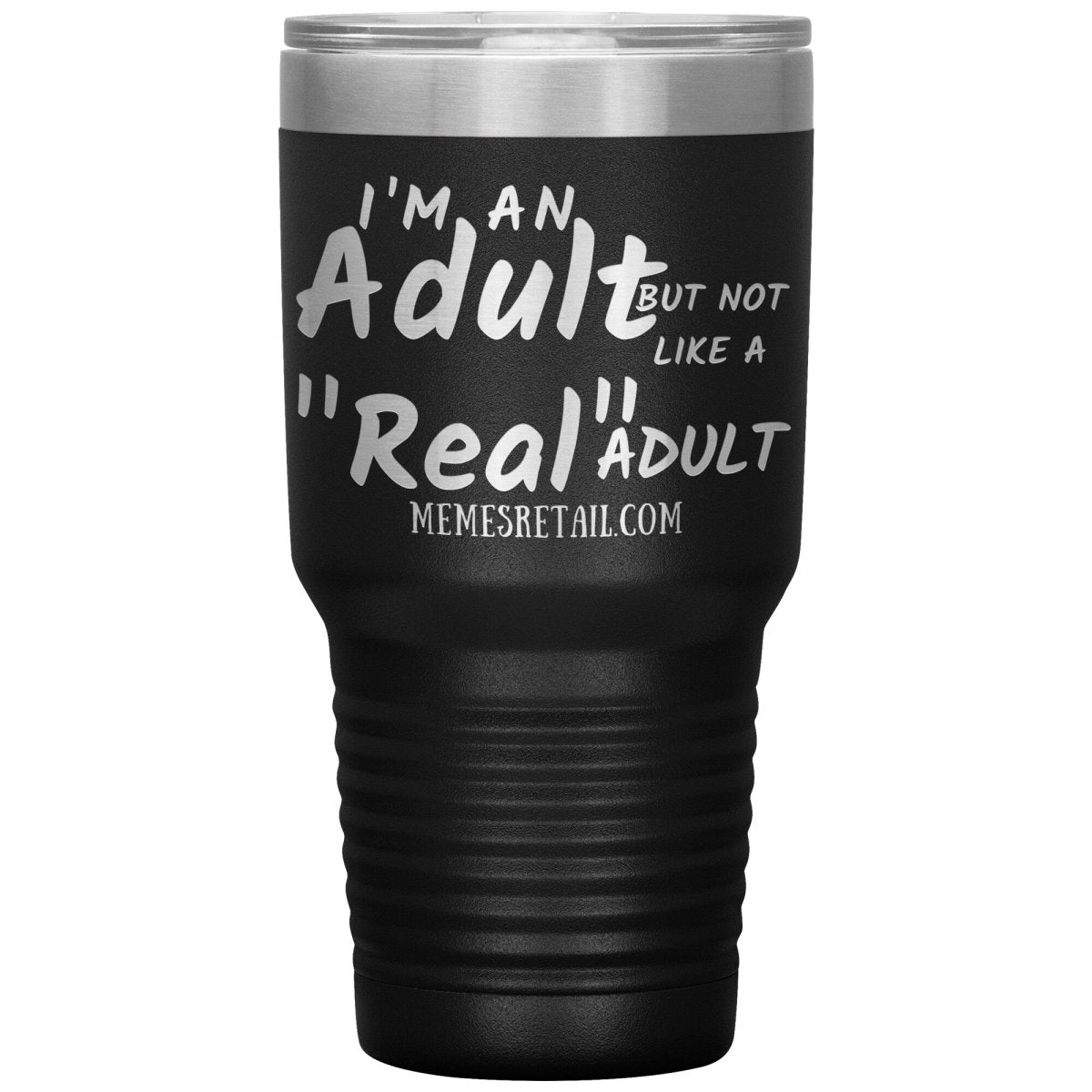 I'm an adult, but not like a "real" adult Tumblers, 30oz Insulated Tumbler / Black - MemesRetail.com