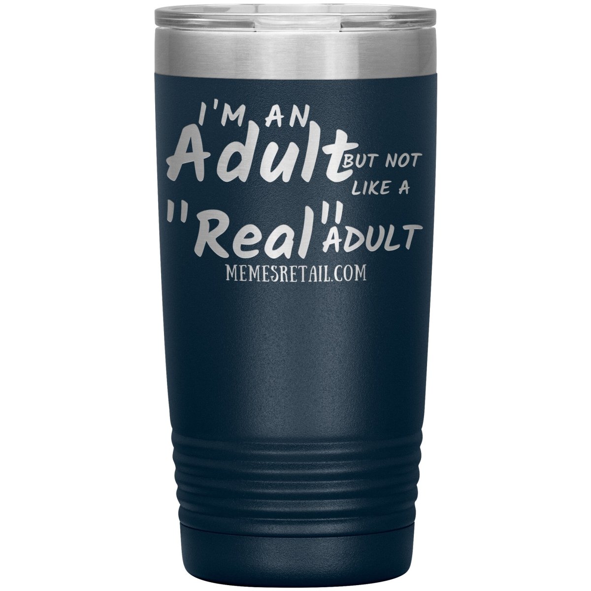 I'm an adult, but not like a "real" adult Tumblers, 20oz Insulated Tumbler / Navy - MemesRetail.com