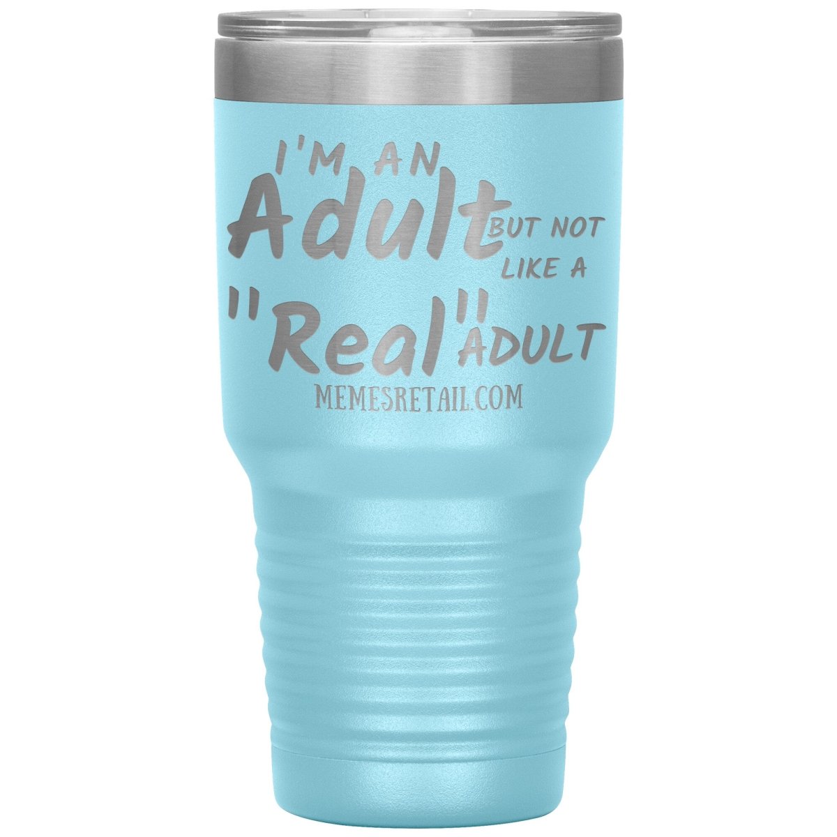 I'm an adult, but not like a "real" adult Tumblers, 30oz Insulated Tumbler / Light Blue - MemesRetail.com