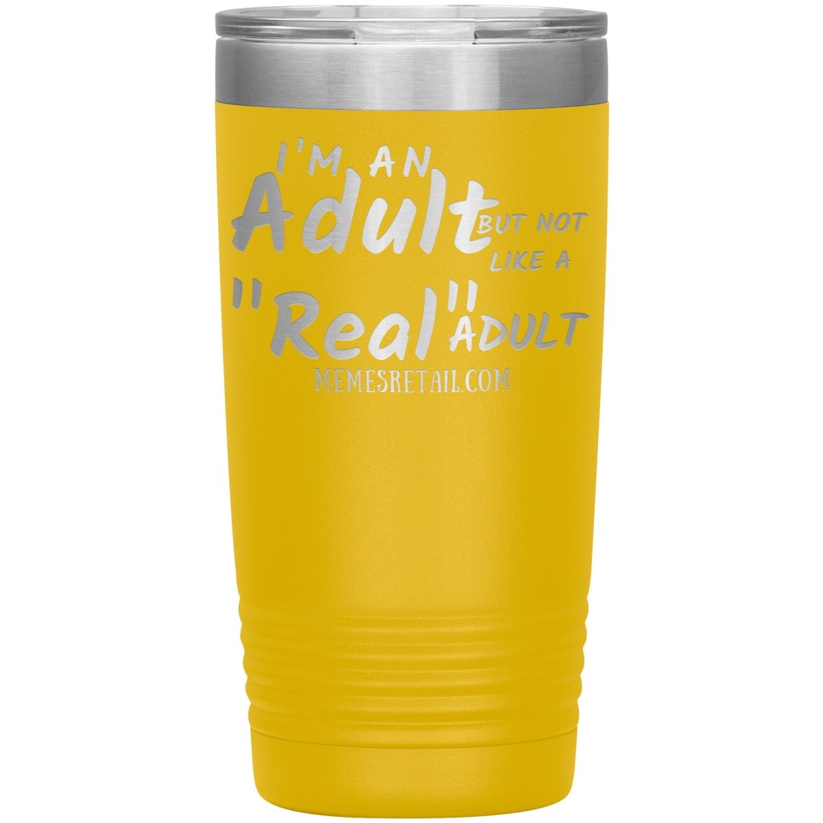 I'm an adult, but not like a "real" adult Tumblers, 20oz Insulated Tumbler / Yellow - MemesRetail.com