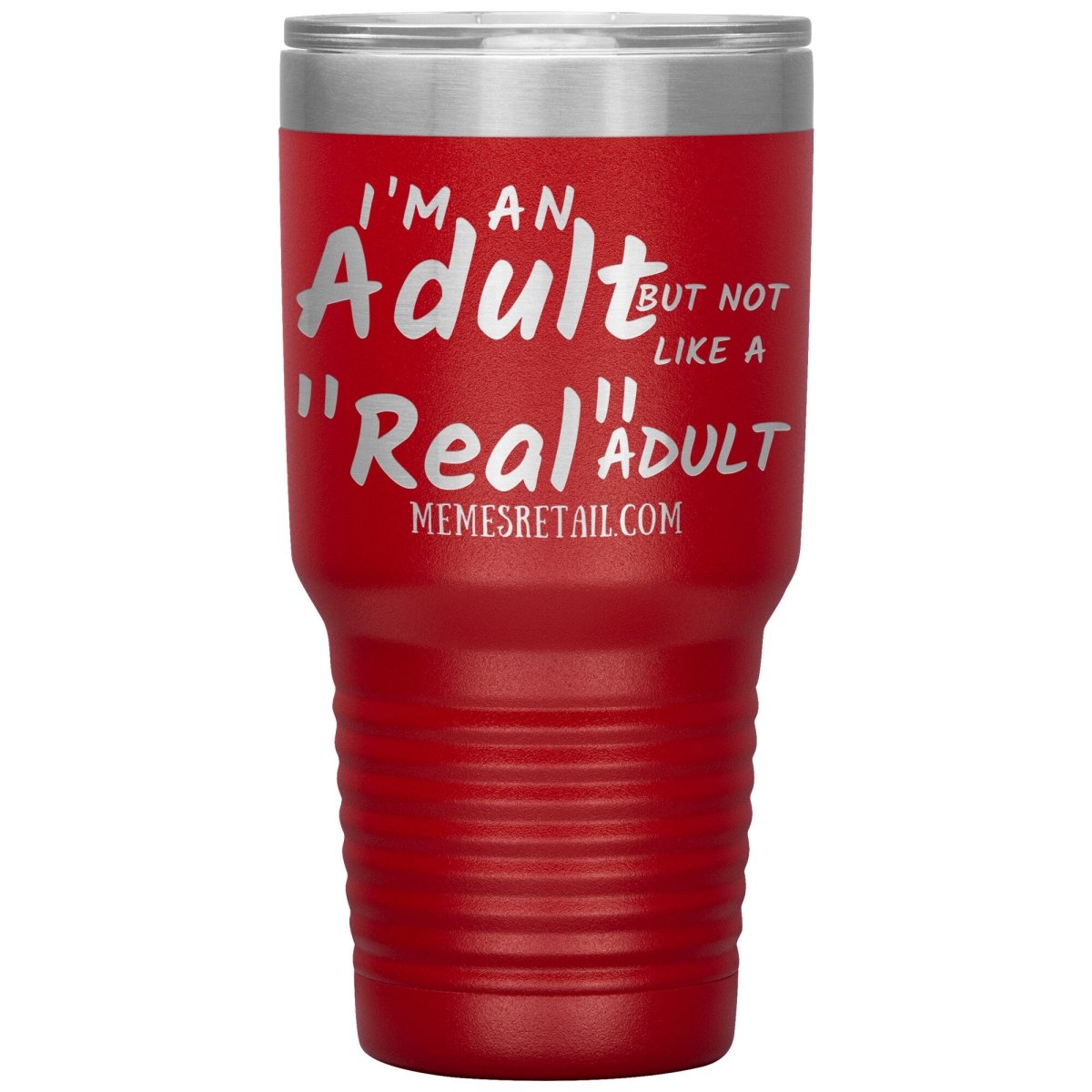 I'm an adult, but not like a "real" adult Tumblers, 30oz Insulated Tumbler / Red - MemesRetail.com