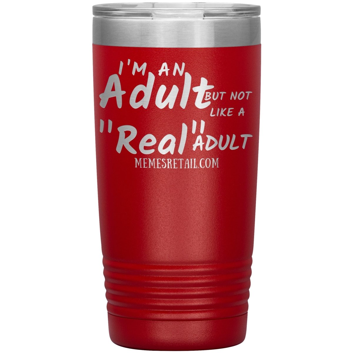 I'm an adult, but not like a "real" adult Tumblers, 20oz Insulated Tumbler / Red - MemesRetail.com