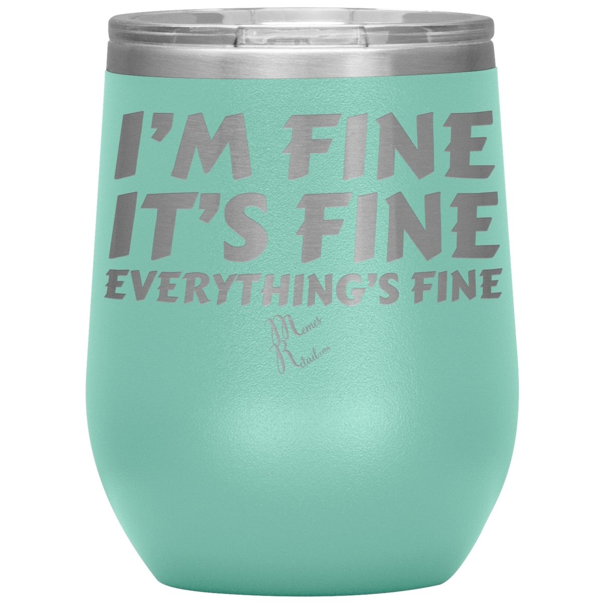 I'm Fine, It's Fine, Everything's Fine Tumblers, 12oz Wine Insulated Tumbler / Teal - MemesRetail.com