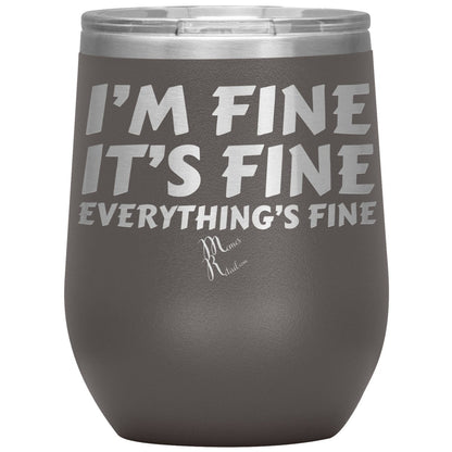 I'm Fine, It's Fine, Everything's Fine Tumblers, 12oz Wine Insulated Tumbler / Pewter - MemesRetail.com