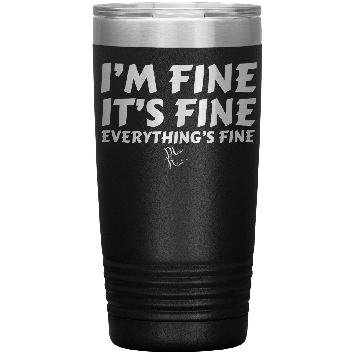I'm Fine, It's Fine, Everything's Fine Tumblers, 20oz Insulated Tumbler / Black - MemesRetail.com