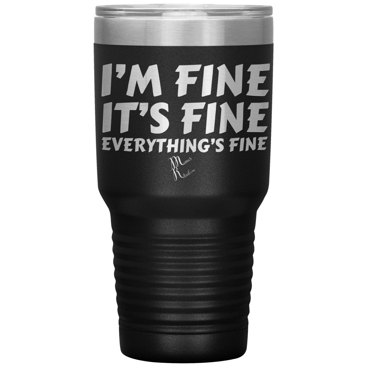 I'm Fine, It's Fine, Everything's Fine Tumblers, 30oz Insulated Tumbler / Black - MemesRetail.com