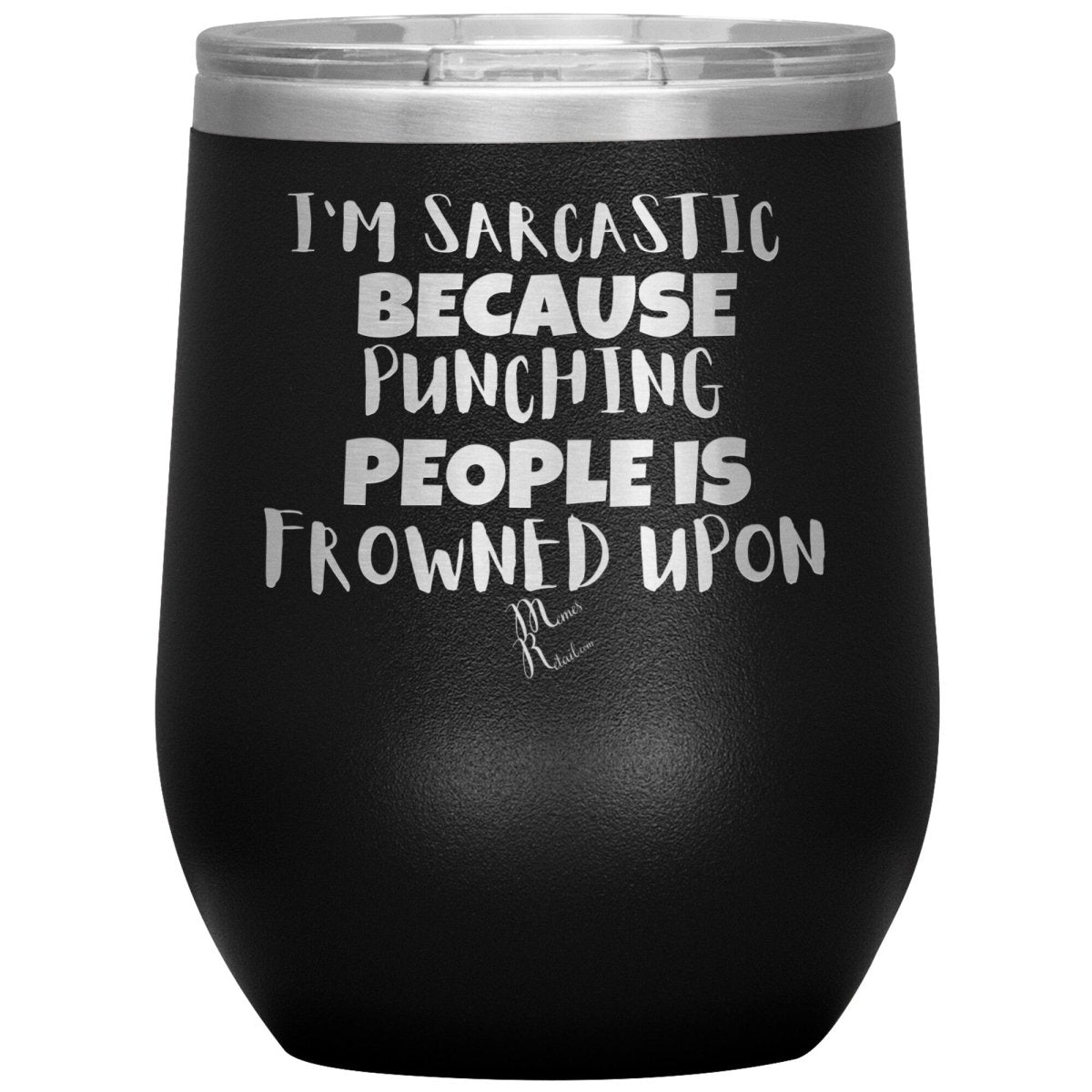 I'm Sarcastic Because Punching People is Frowned Upon Tumblers, 12oz Wine Insulated Tumbler / Black - MemesRetail.com