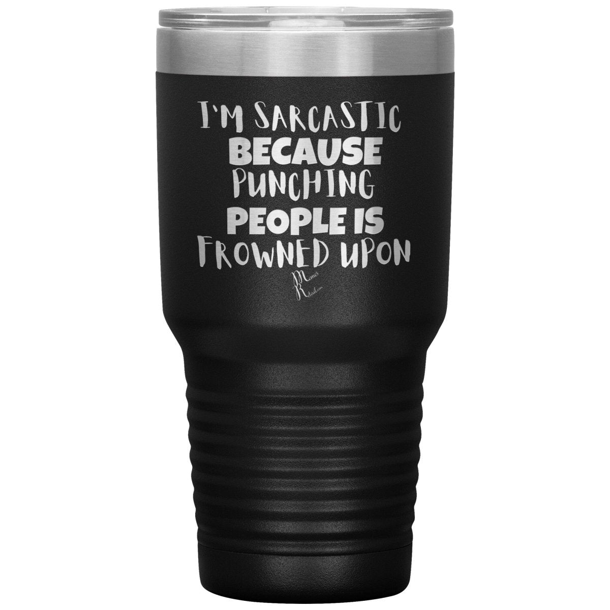 I'm Sarcastic Because Punching People is Frowned Upon Tumblers, 30oz Insulated Tumbler / Black - MemesRetail.com