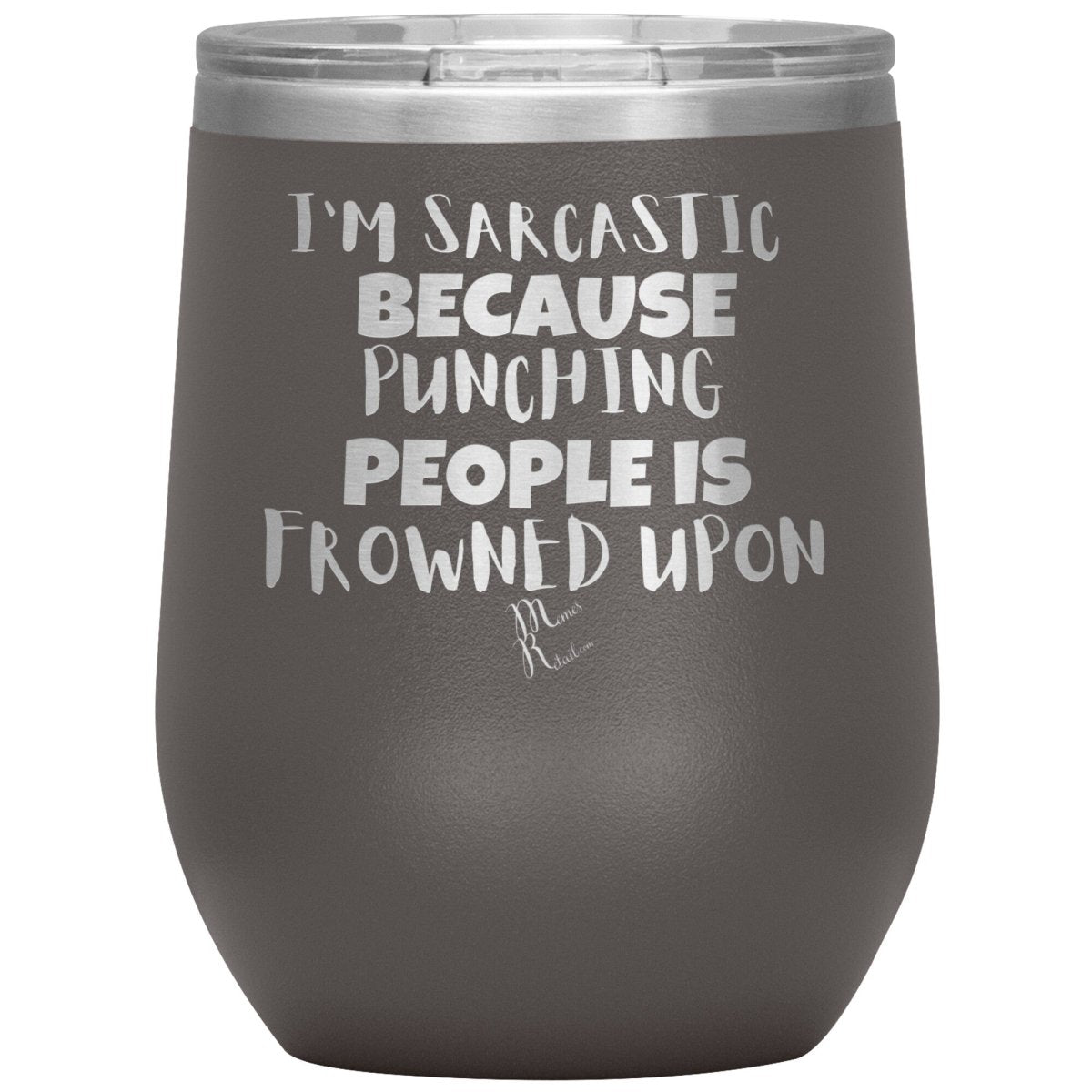 I'm Sarcastic Because Punching People is Frowned Upon Tumblers, 12oz Wine Insulated Tumbler / Pewter - MemesRetail.com