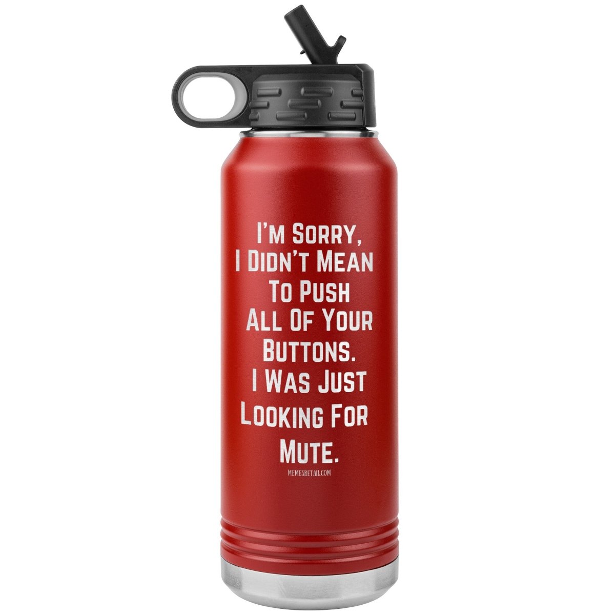 I’m sorry, I didn’t mean to push all your buttons, I was just looking for mute 32 oz water tumbler, Red - MemesRetail.com