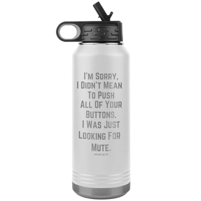 I’m sorry, I didn’t mean to push all your buttons, I was just looking for mute 32 oz water tumbler, White - MemesRetail.com