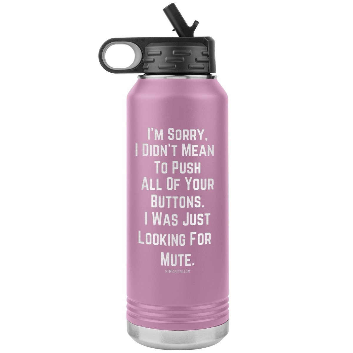 I’m sorry, I didn’t mean to push all your buttons, I was just looking for mute 32 oz water tumbler, Light Purple - MemesRetail.com