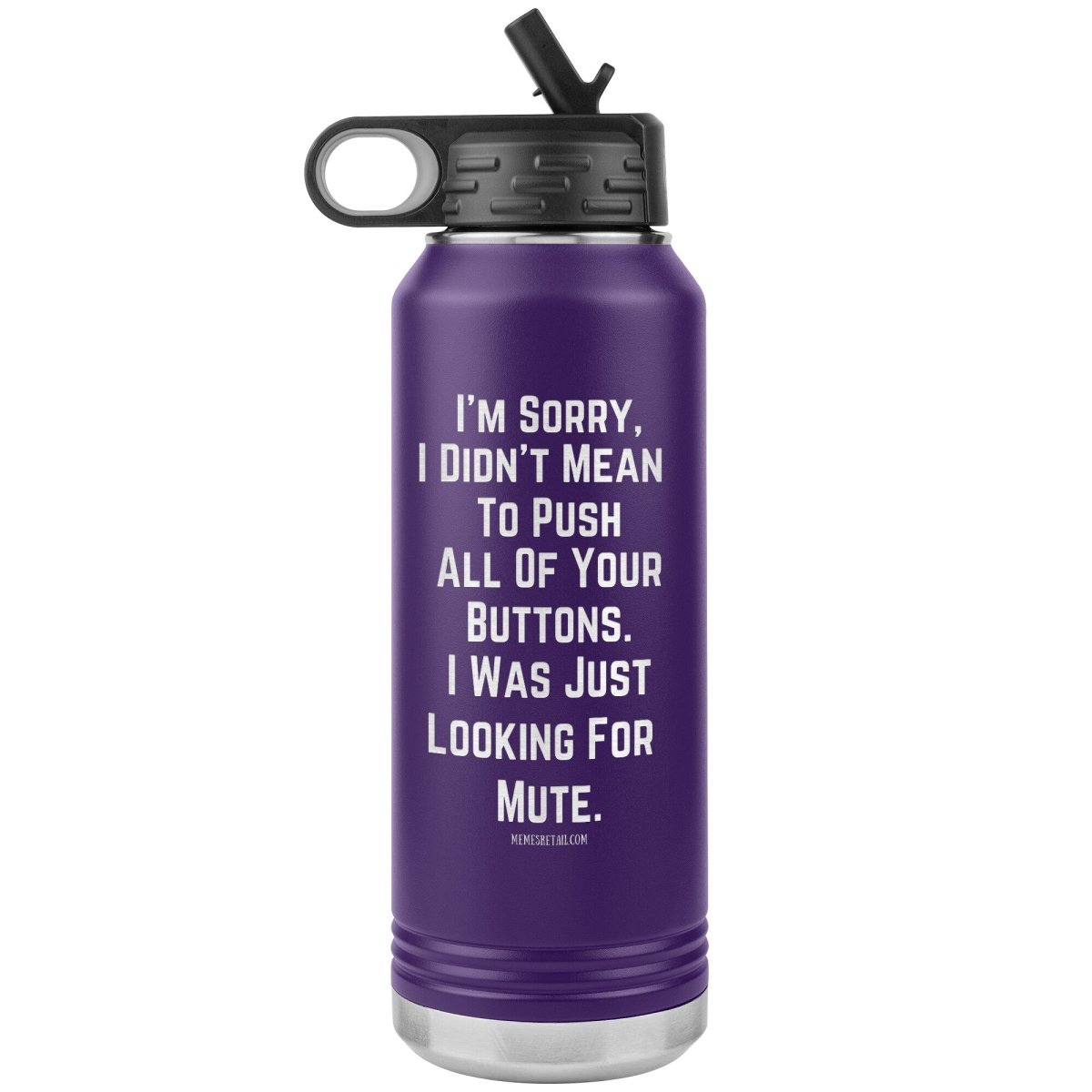 I’m sorry, I didn’t mean to push all your buttons, I was just looking for mute 32 oz water tumbler, Purple - MemesRetail.com