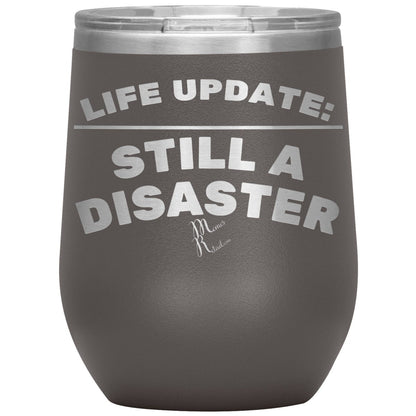 Life Update: Still A Disaster Tumblers, 12oz Wine Insulated Tumbler / Pewter - MemesRetail.com