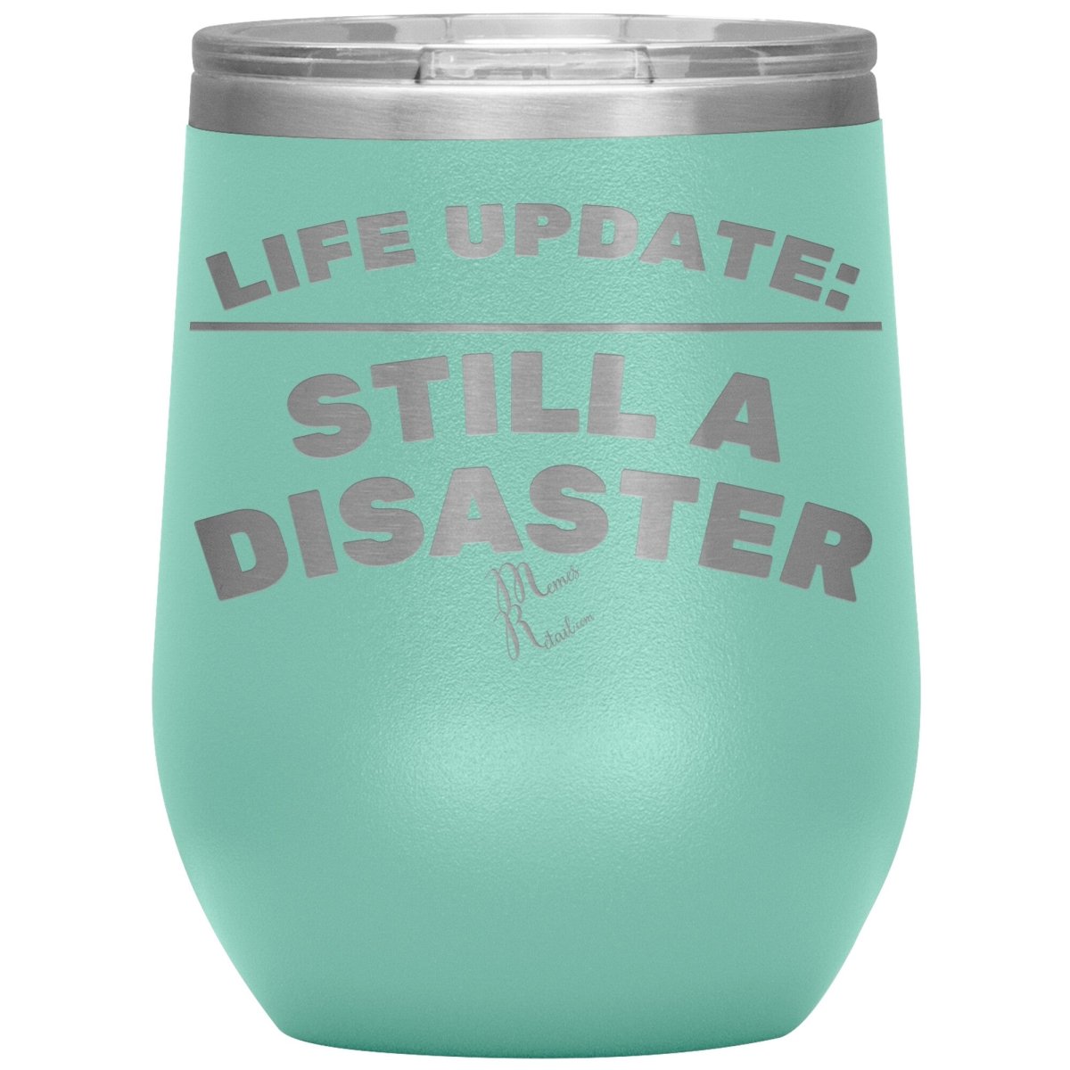 Life Update: Still A Disaster Tumblers, 12oz Wine Insulated Tumbler / Teal - MemesRetail.com