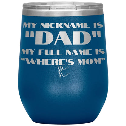 My Nickname is "Dad", My Full Name is "Where's Mom" Tumblers, 12oz Wine Insulated Tumbler / Blue - MemesRetail.com