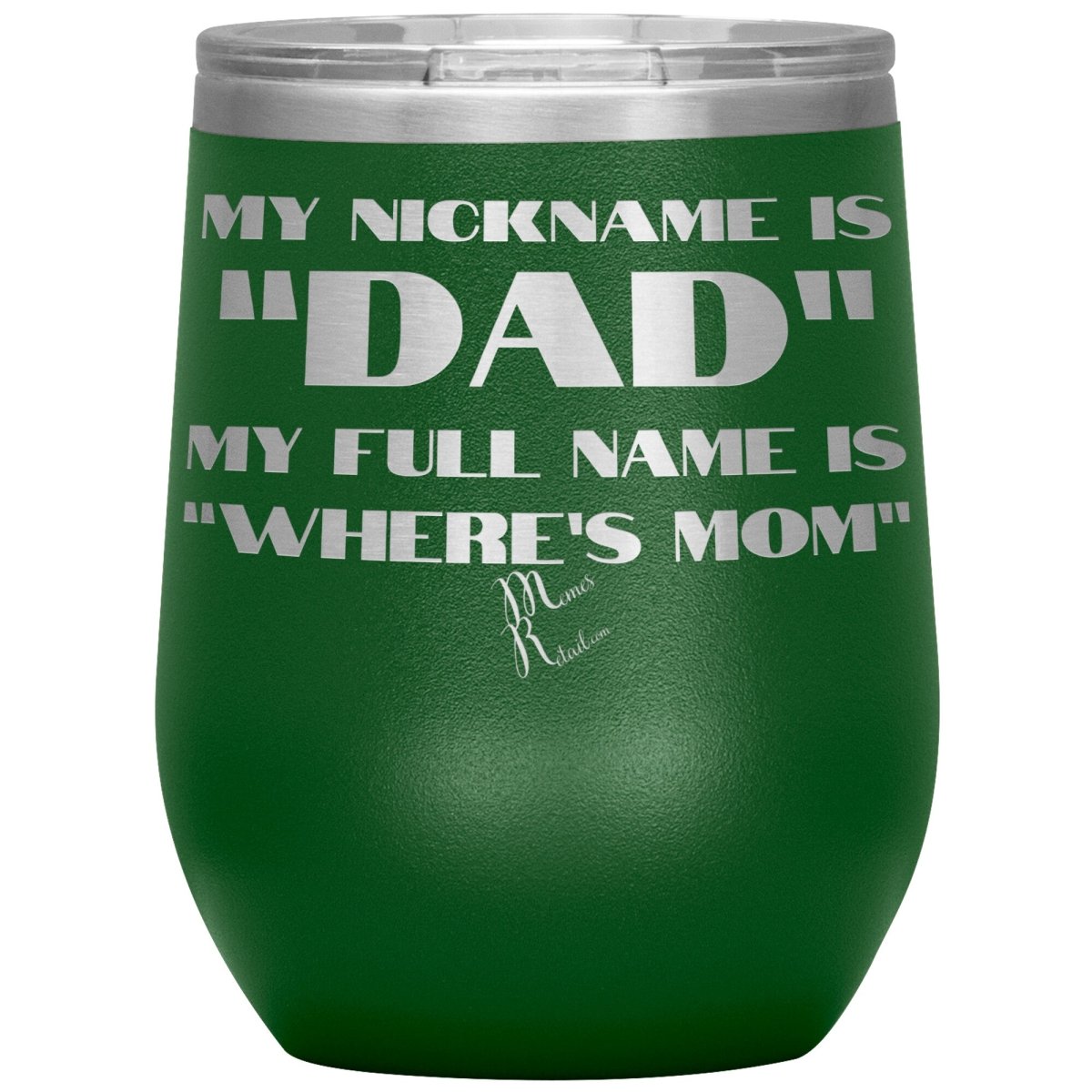 My Nickname is "Dad", My Full Name is "Where's Mom" Tumblers, 12oz Wine Insulated Tumbler / Green - MemesRetail.com
