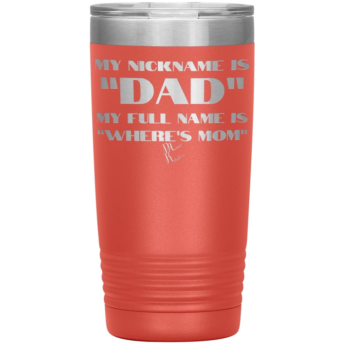 My Nickname is "Dad", My Full Name is "Where's Mom" Tumblers, 20oz Insulated Tumbler / Coral - MemesRetail.com
