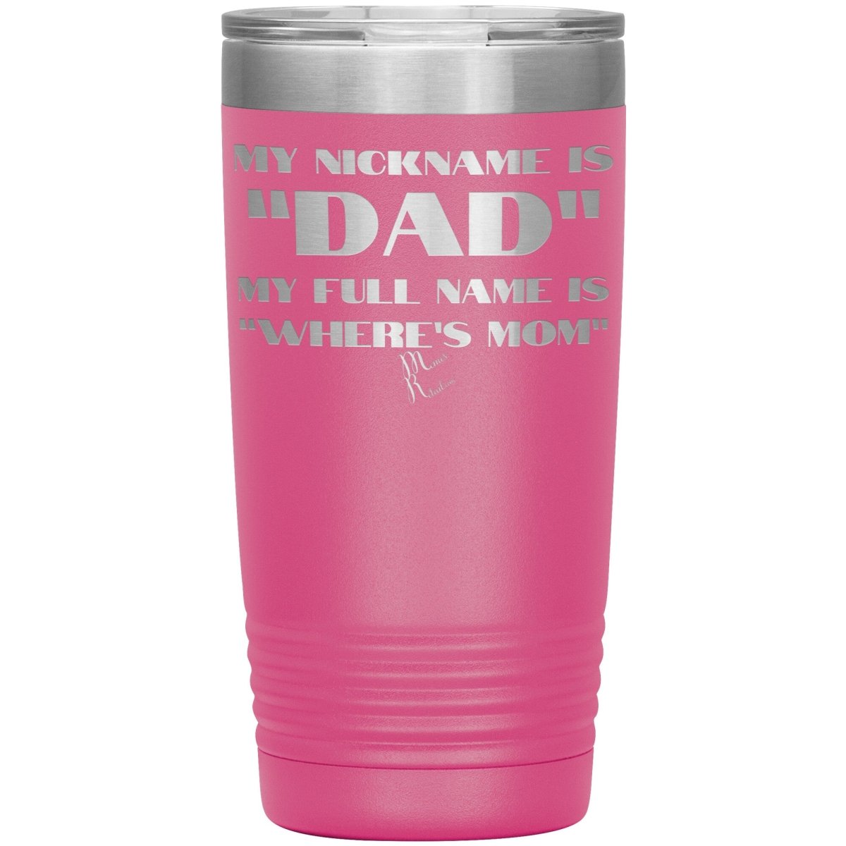 My Nickname is "Dad", My Full Name is "Where's Mom" Tumblers, 20oz Insulated Tumbler / Pink - MemesRetail.com
