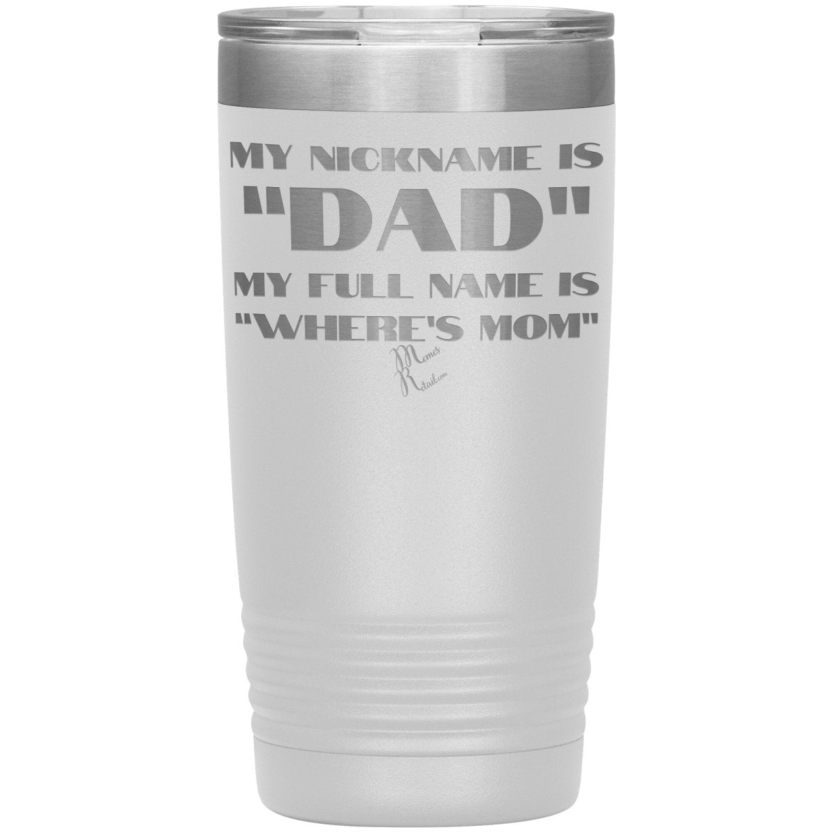 My Nickname is "Dad", My Full Name is "Where's Mom" Tumblers, 20oz Insulated Tumbler / White - MemesRetail.com