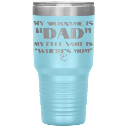 My Nickname is "Dad", My Full Name is "Where's Mom" Tumblers, 30oz Insulated Tumbler / Light Blue - MemesRetail.com