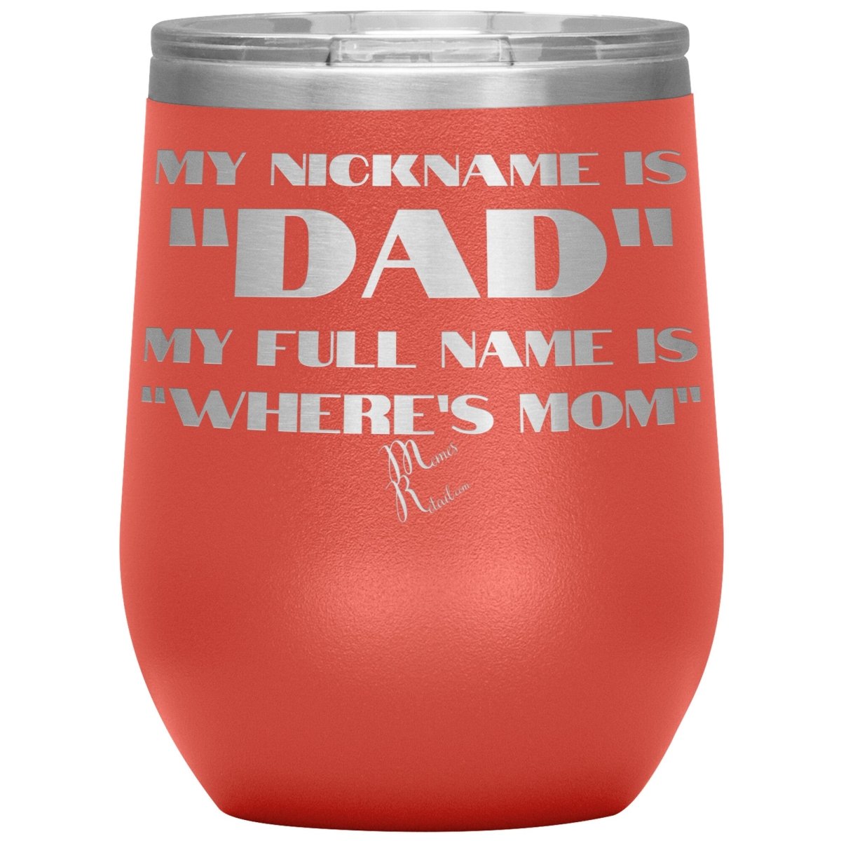 My Nickname is "Dad", My Full Name is "Where's Mom" Tumblers, 12oz Wine Insulated Tumbler / Coral - MemesRetail.com