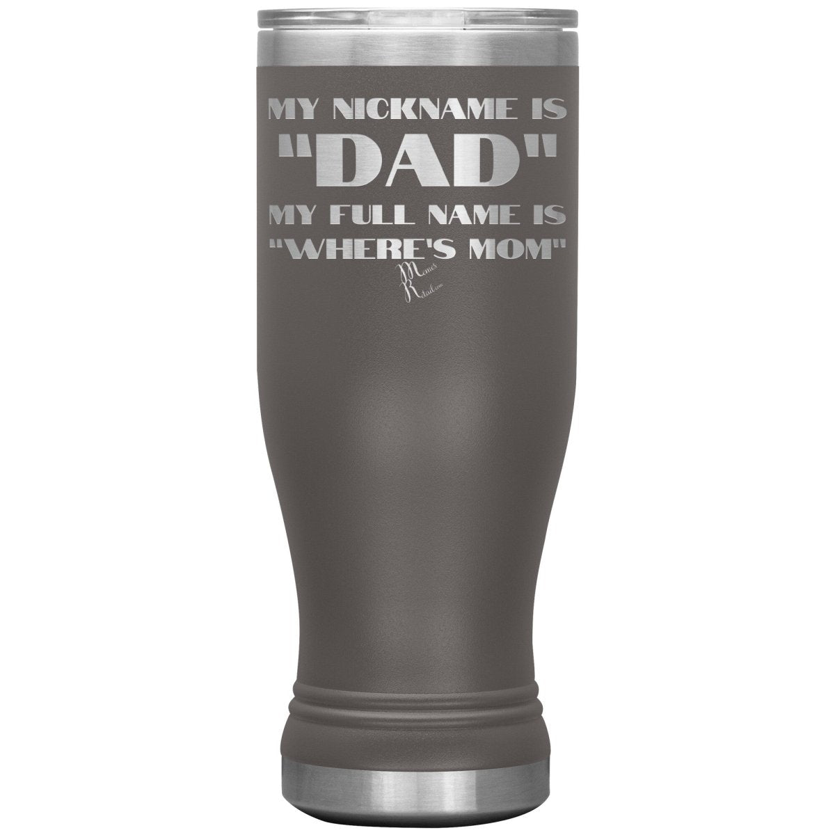 My Nickname is "Dad", My Full Name is "Where's Mom" Tumblers, 20oz BOHO Insulated Tumbler / Pewter - MemesRetail.com