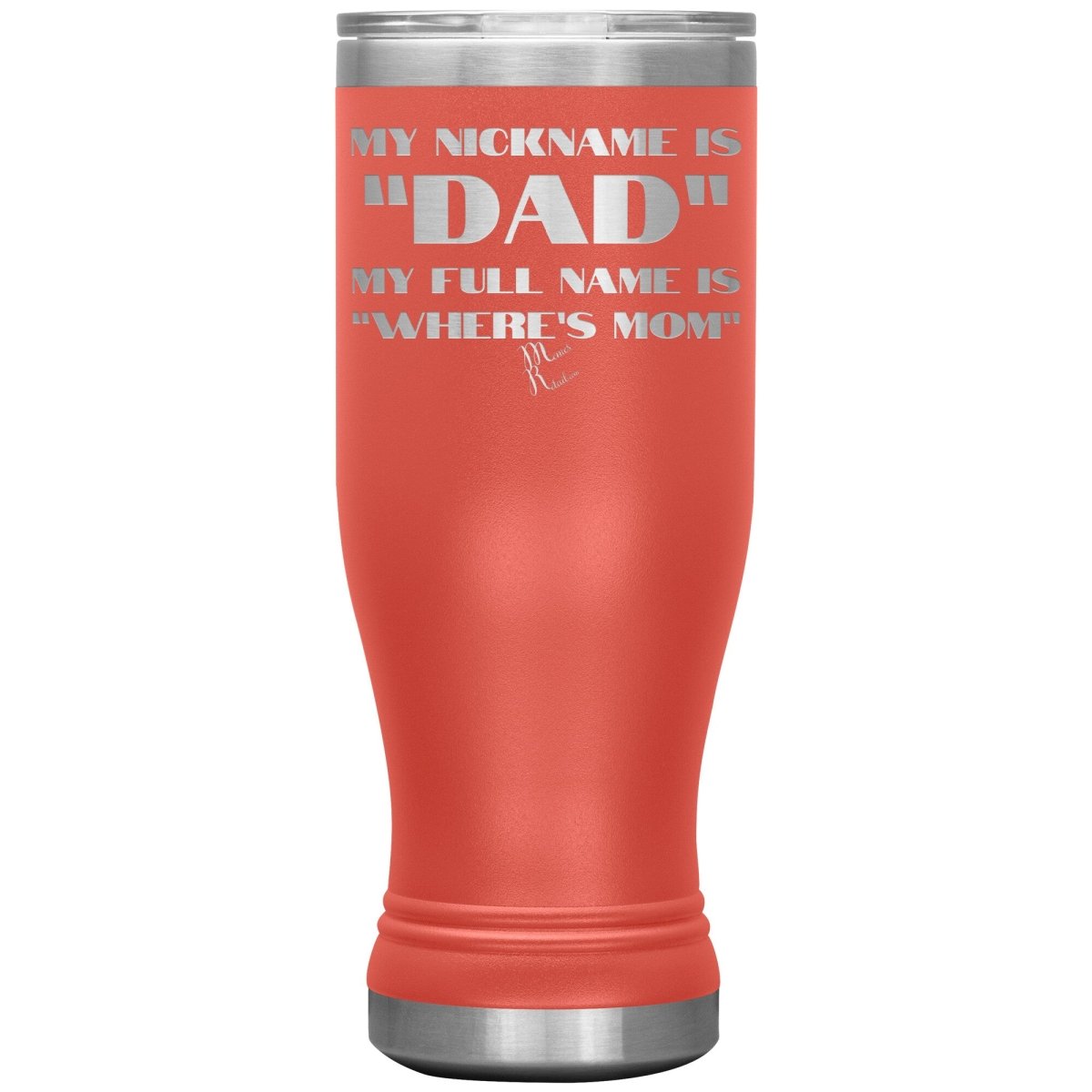 My Nickname is "Dad", My Full Name is "Where's Mom" Tumblers, 20oz BOHO Insulated Tumbler / Coral - MemesRetail.com