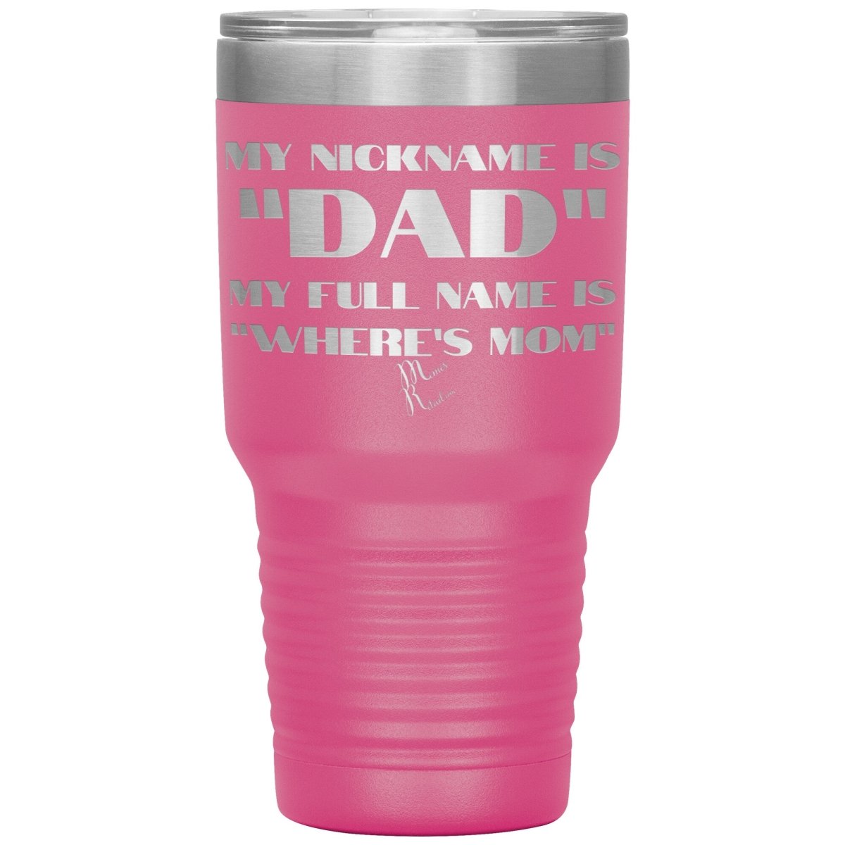 My Nickname is "Dad", My Full Name is "Where's Mom" Tumblers, 30oz Insulated Tumbler / Pink - MemesRetail.com