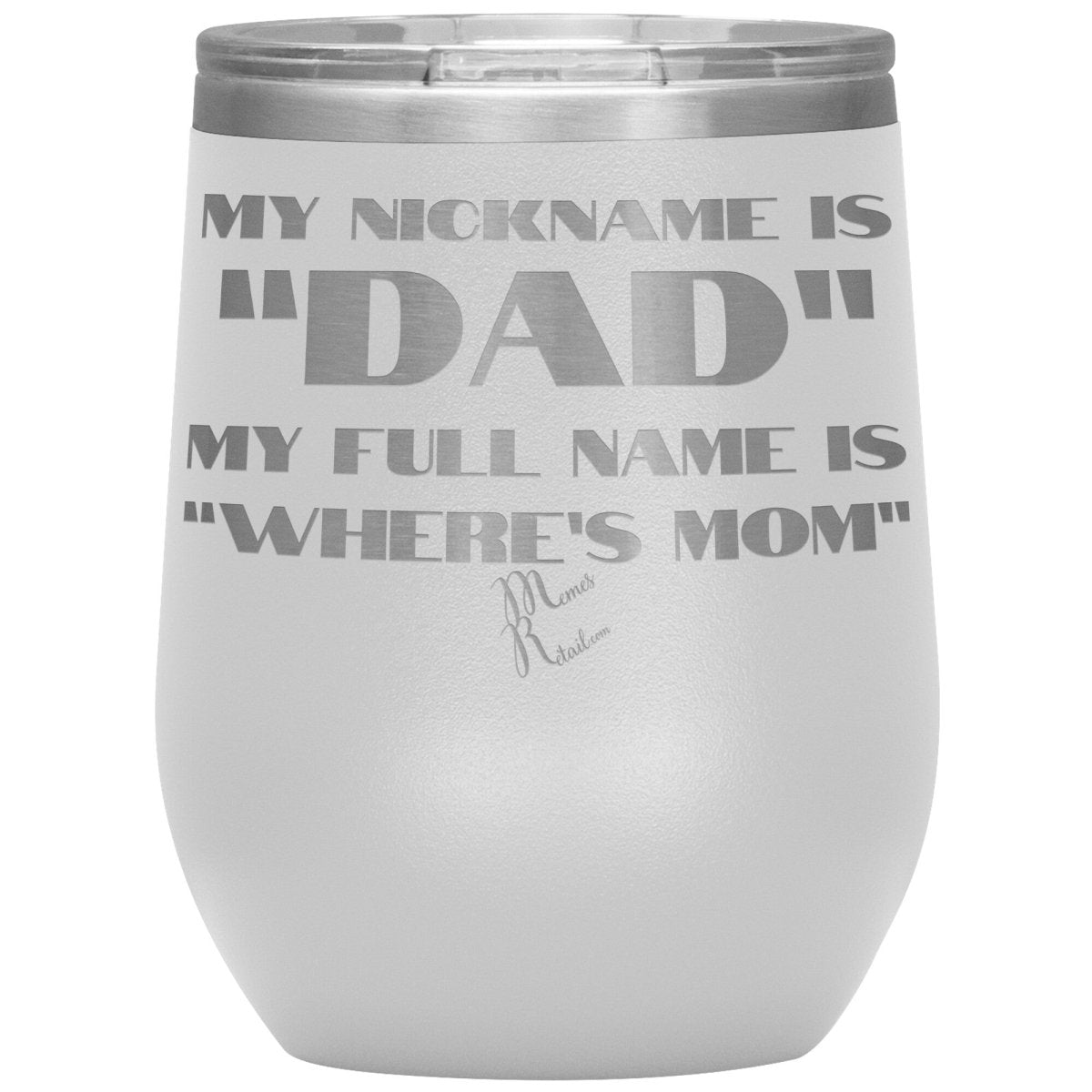 My Nickname is "Dad", My Full Name is "Where's Mom" Tumblers, 12oz Wine Insulated Tumbler / White - MemesRetail.com