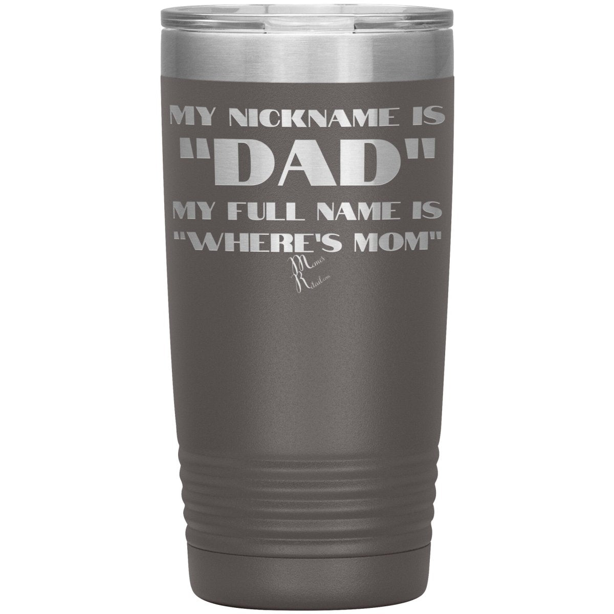 My Nickname is "Dad", My Full Name is "Where's Mom" Tumblers, 20oz Insulated Tumbler / Pewter - MemesRetail.com