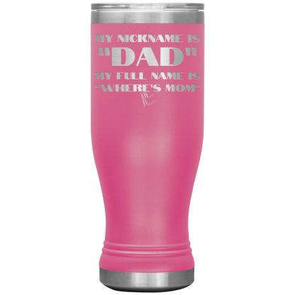 My Nickname is "Dad", My Full Name is "Where's Mom" Tumblers, 20oz BOHO Insulated Tumbler / Pink - MemesRetail.com