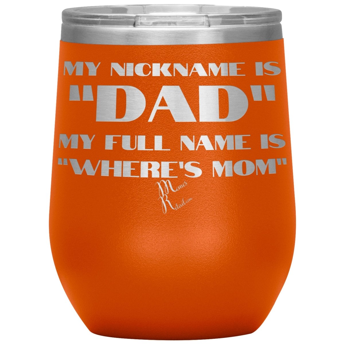 My Nickname is "Dad", My Full Name is "Where's Mom" Tumblers, 12oz Wine Insulated Tumbler / Orange - MemesRetail.com