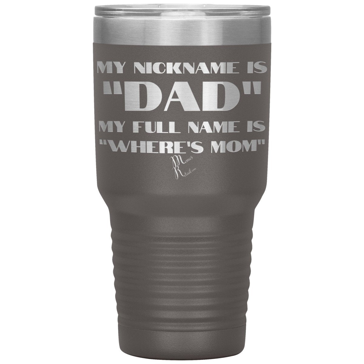 My Nickname is "Dad", My Full Name is "Where's Mom" Tumblers, 30oz Insulated Tumbler / Pewter - MemesRetail.com