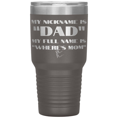 My Nickname is "Dad", My Full Name is "Where's Mom" Tumblers, 30oz Insulated Tumbler / Pewter - MemesRetail.com