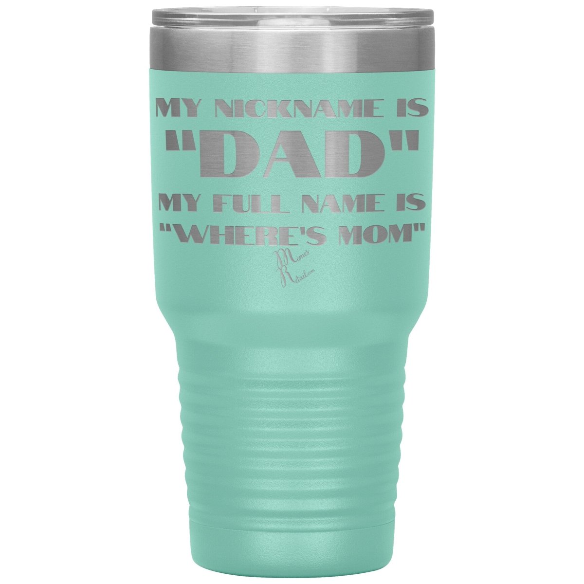 My Nickname is "Dad", My Full Name is "Where's Mom" Tumblers, 30oz Insulated Tumbler / Teal - MemesRetail.com