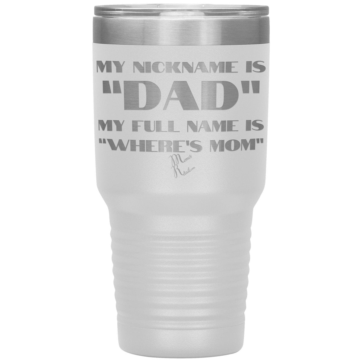 My Nickname is "Dad", My Full Name is "Where's Mom" Tumblers, 30oz Insulated Tumbler / White - MemesRetail.com