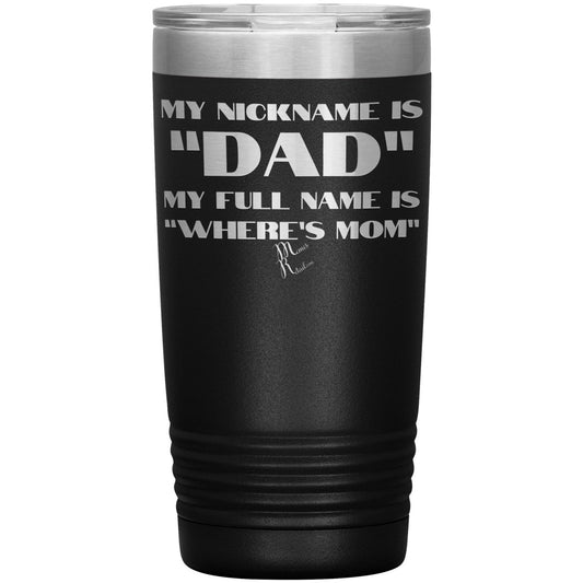 My Nickname is "Dad", My Full Name is "Where's Mom" Tumblers, 20oz Insulated Tumbler / Black - MemesRetail.com