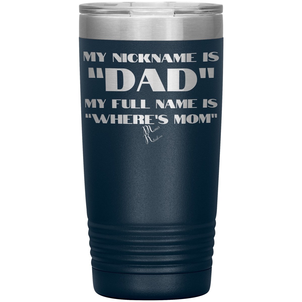 My Nickname is "Dad", My Full Name is "Where's Mom" Tumblers, 20oz Insulated Tumbler / Navy - MemesRetail.com