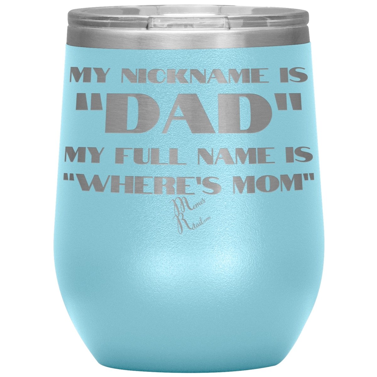 My Nickname is "Dad", My Full Name is "Where's Mom" Tumblers, 12oz Wine Insulated Tumbler / Light Blue - MemesRetail.com