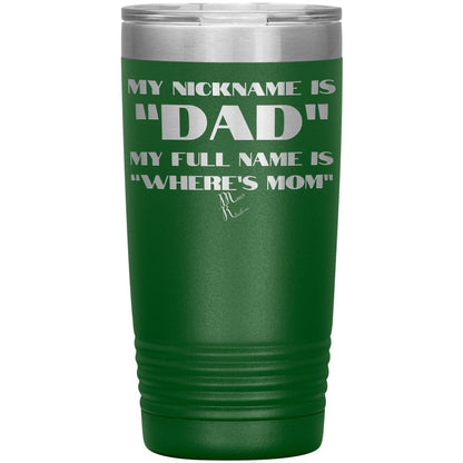 My Nickname is "Dad", My Full Name is "Where's Mom" Tumblers, 20oz Insulated Tumbler / Green - MemesRetail.com