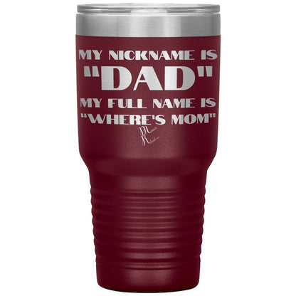 My Nickname is "Dad", My Full Name is "Where's Mom" Tumblers, 30oz Insulated Tumbler / Maroon - MemesRetail.com