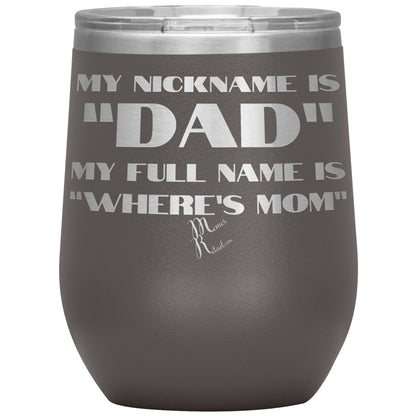 My Nickname is "Dad", My Full Name is "Where's Mom" Tumblers, 12oz Wine Insulated Tumbler / Pewter - MemesRetail.com