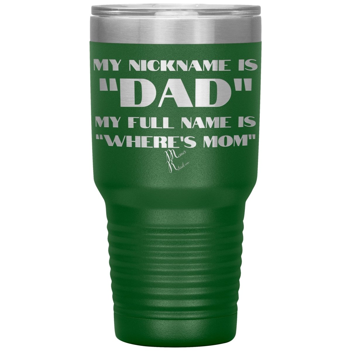 My Nickname is "Dad", My Full Name is "Where's Mom" Tumblers, 30oz Insulated Tumbler / Green - MemesRetail.com