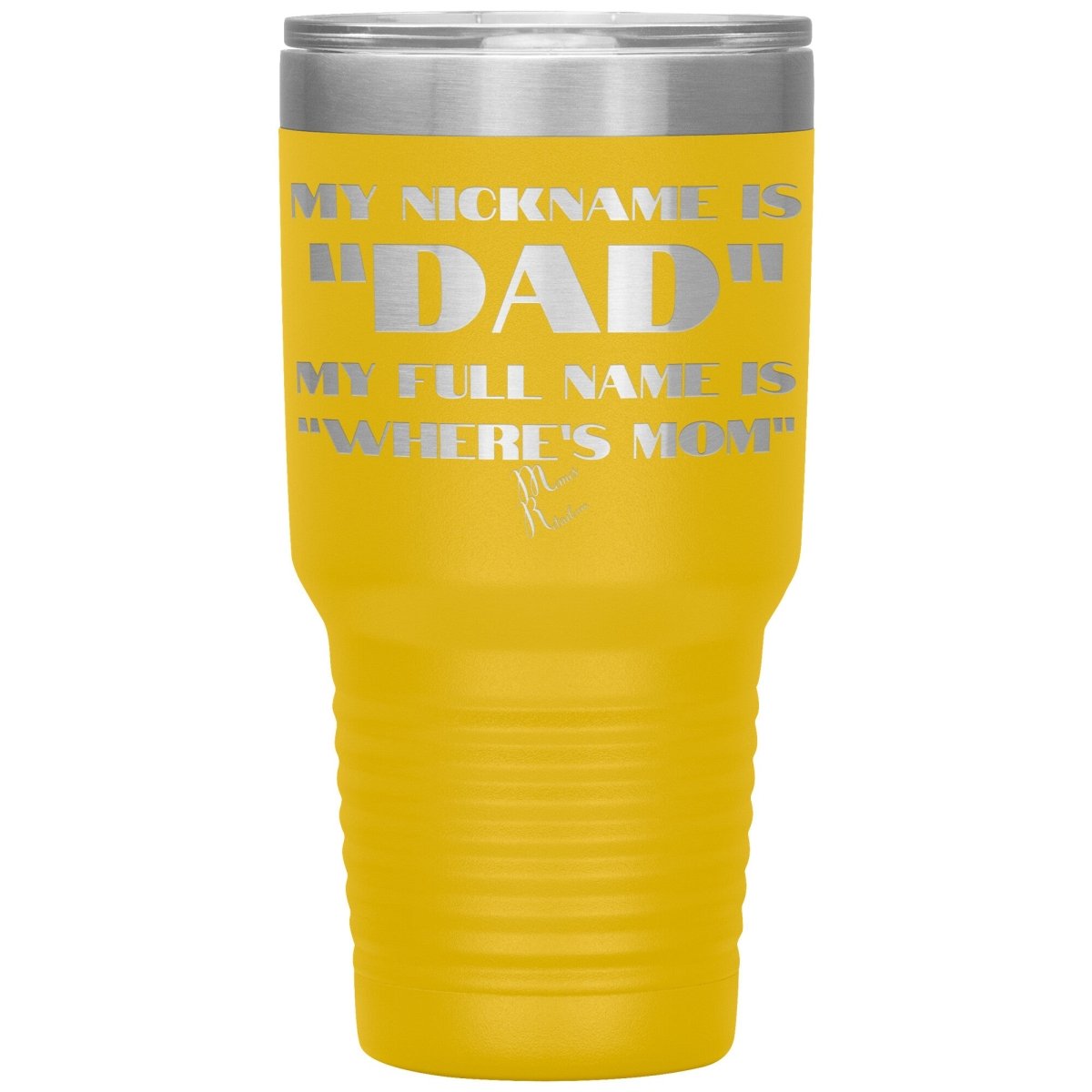 My Nickname is "Dad", My Full Name is "Where's Mom" Tumblers, 30oz Insulated Tumbler / Yellow - MemesRetail.com
