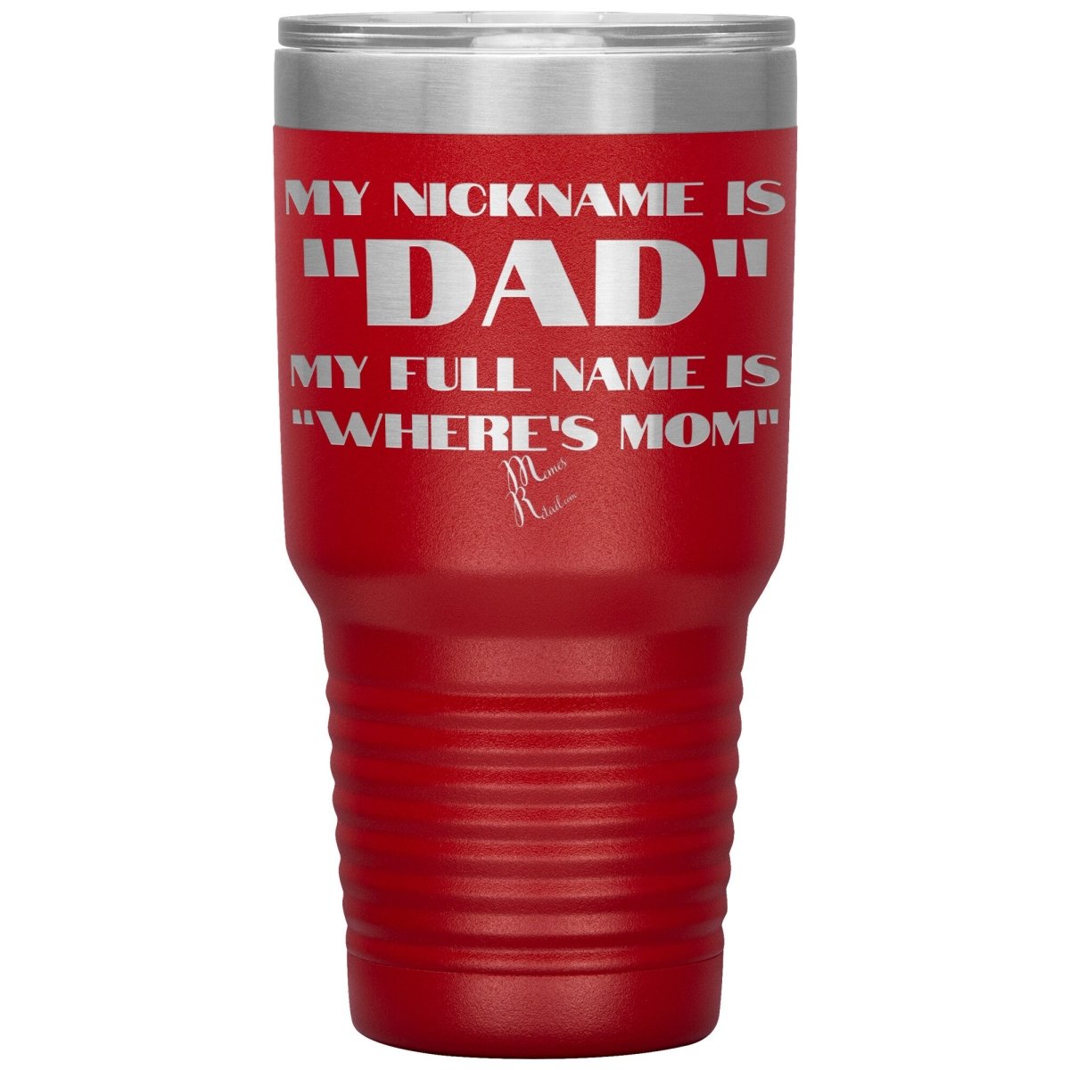 My Nickname is "Dad", My Full Name is "Where's Mom" Tumblers, 30oz Insulated Tumbler / Red - MemesRetail.com