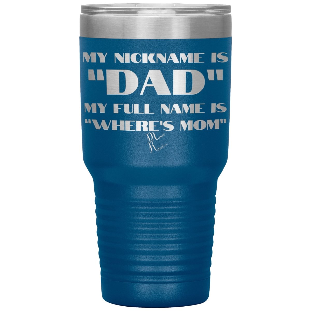My Nickname is "Dad", My Full Name is "Where's Mom" Tumblers, 30oz Insulated Tumbler / Blue - MemesRetail.com