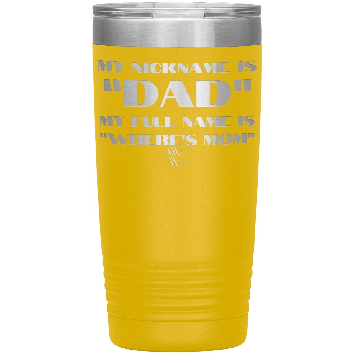 My Nickname is "Dad", My Full Name is "Where's Mom" Tumblers, 20oz Insulated Tumbler / Yellow - MemesRetail.com